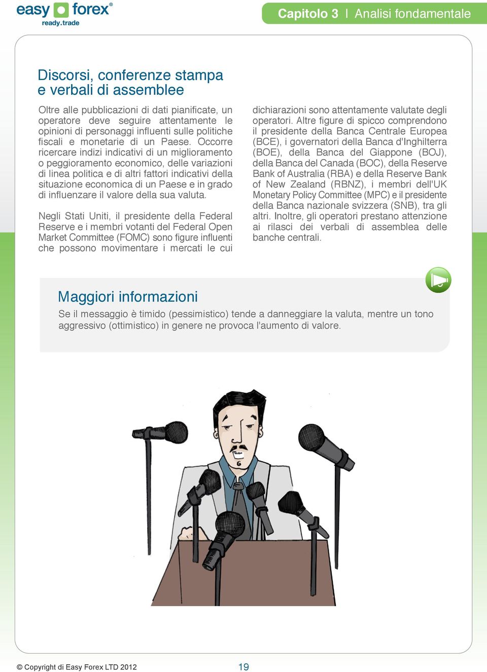 Occorre ricercare indizi indicativi di un miglioramento o peggioramento economico, delle variazioni di linea politica e di altri fattori indicativi della situazione economica di un Paese e in grado