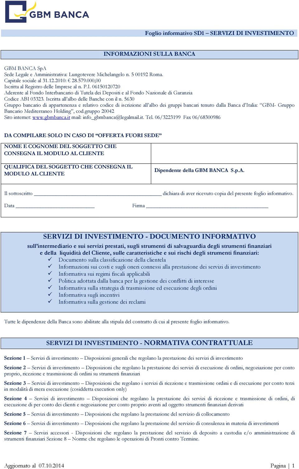 5630 Gruppo bancario di appartenenza e relativo codice di iscrizione all albo dei gruppi bancari tenuto dalla Banca d Italia: GBM- Gruppo Bancario Mediterraneo Holding, cod.