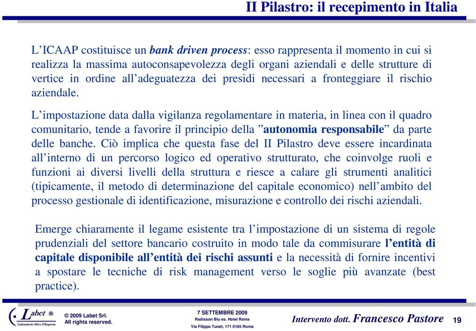 L impostazione data dalla vigilanza regolamentare in materia, in linea con il quadro comunitario, tende a favorire il principio della autonomia responsabile da parte delle banche.