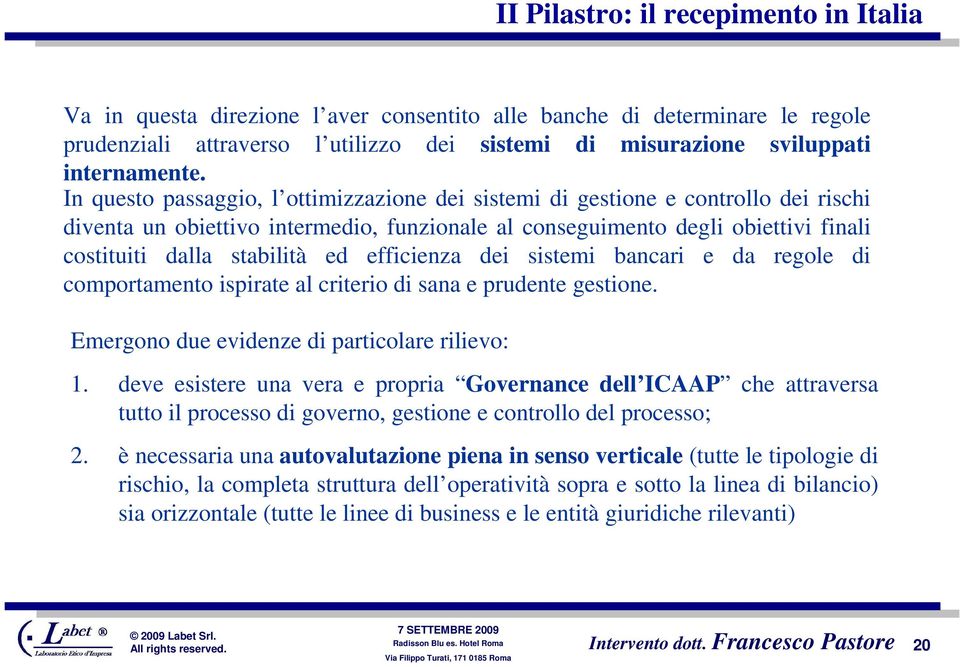 In questo passaggio, l ottimizzazione dei sistemi di gestione e controllo dei rischi diventa un obiettivo intermedio, funzionale al conseguimento degli obiettivi finali costituiti dalla stabilità ed