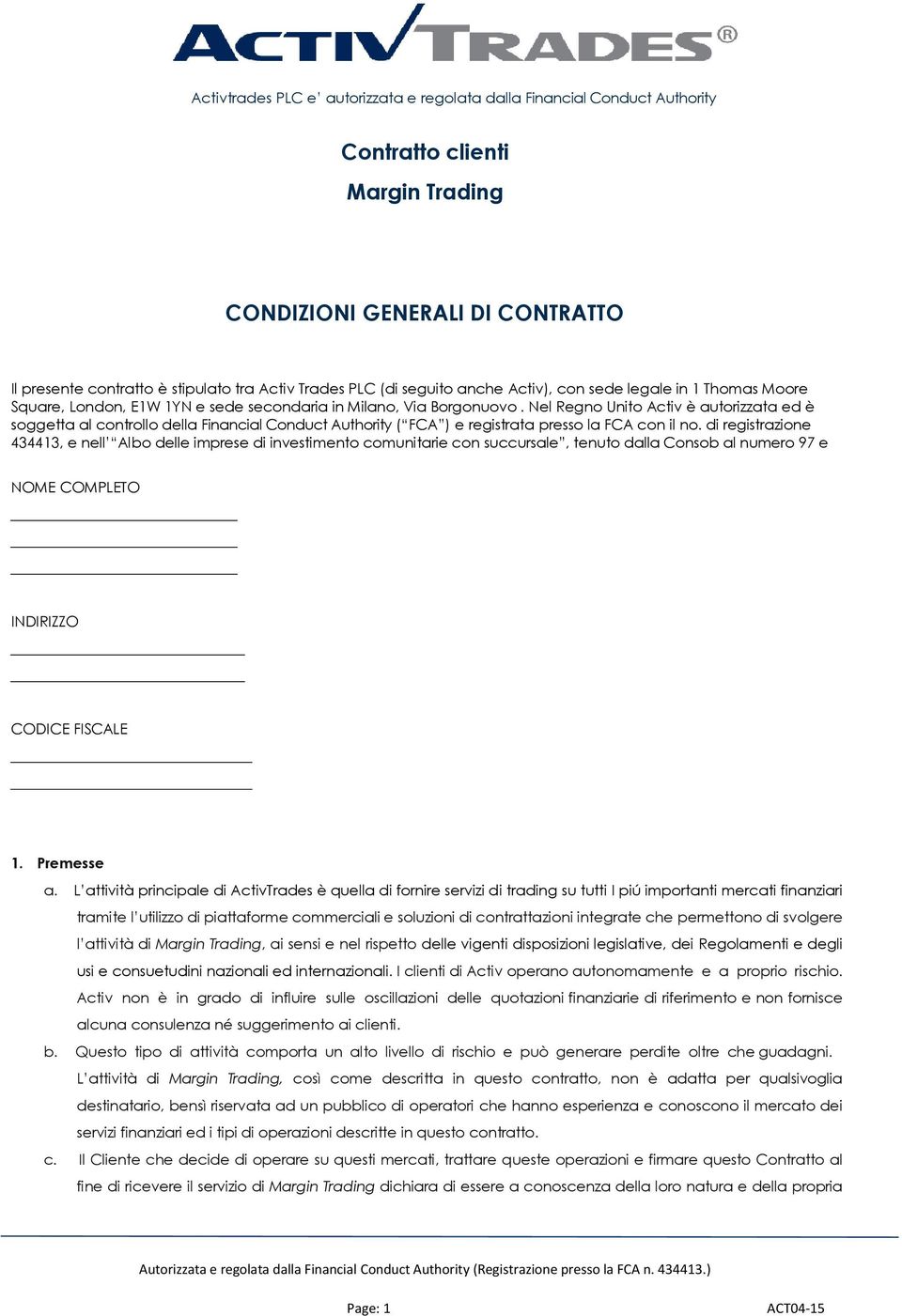 Nel Regno Unito Activ è autorizzata ed è soggetta al controllo della Financial Conduct Authority ( FCA ) e registrata presso la FCA con il no.