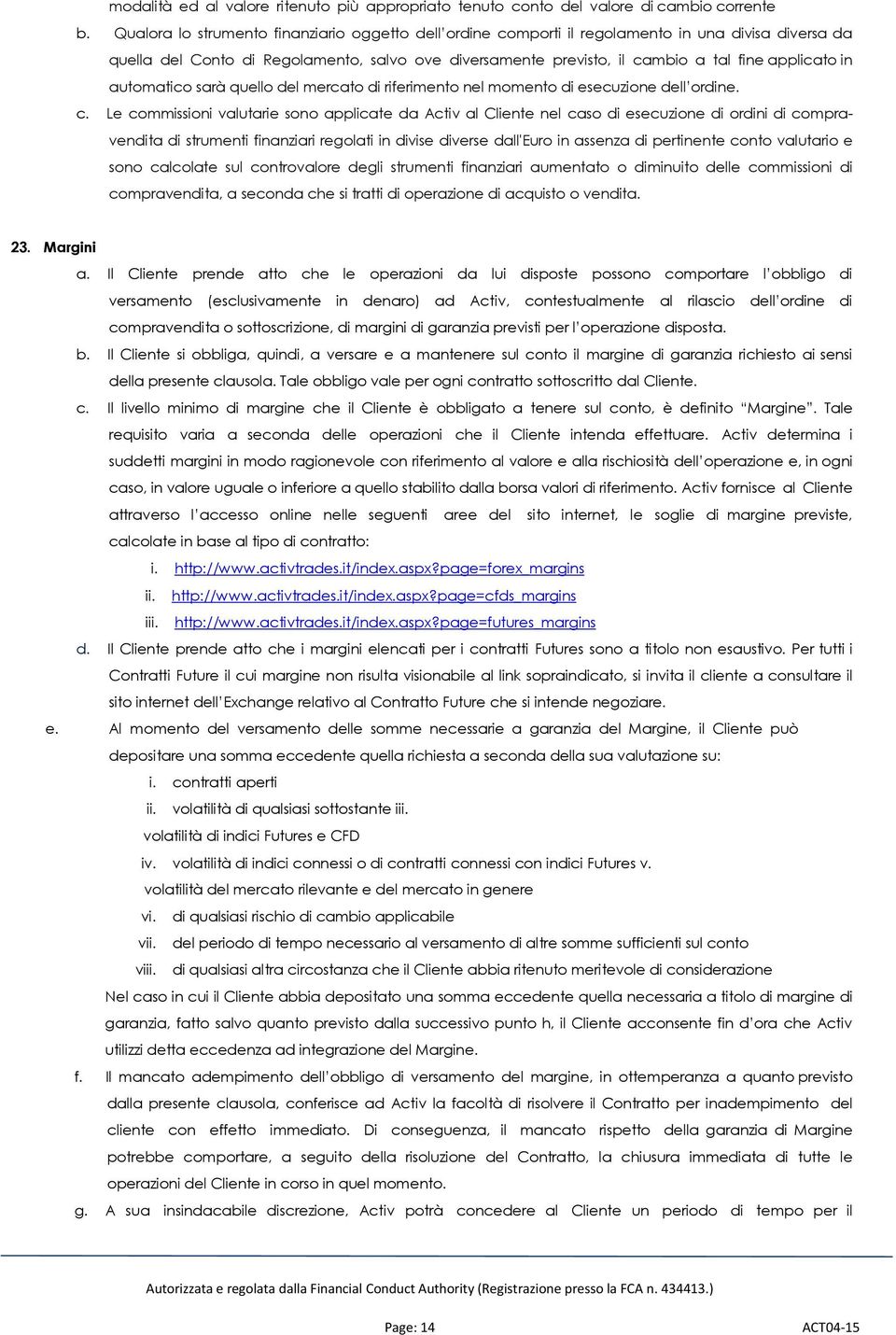 in automatico sarà quello del mercato di riferimento nel momento di esecuzione dell ordine. c.