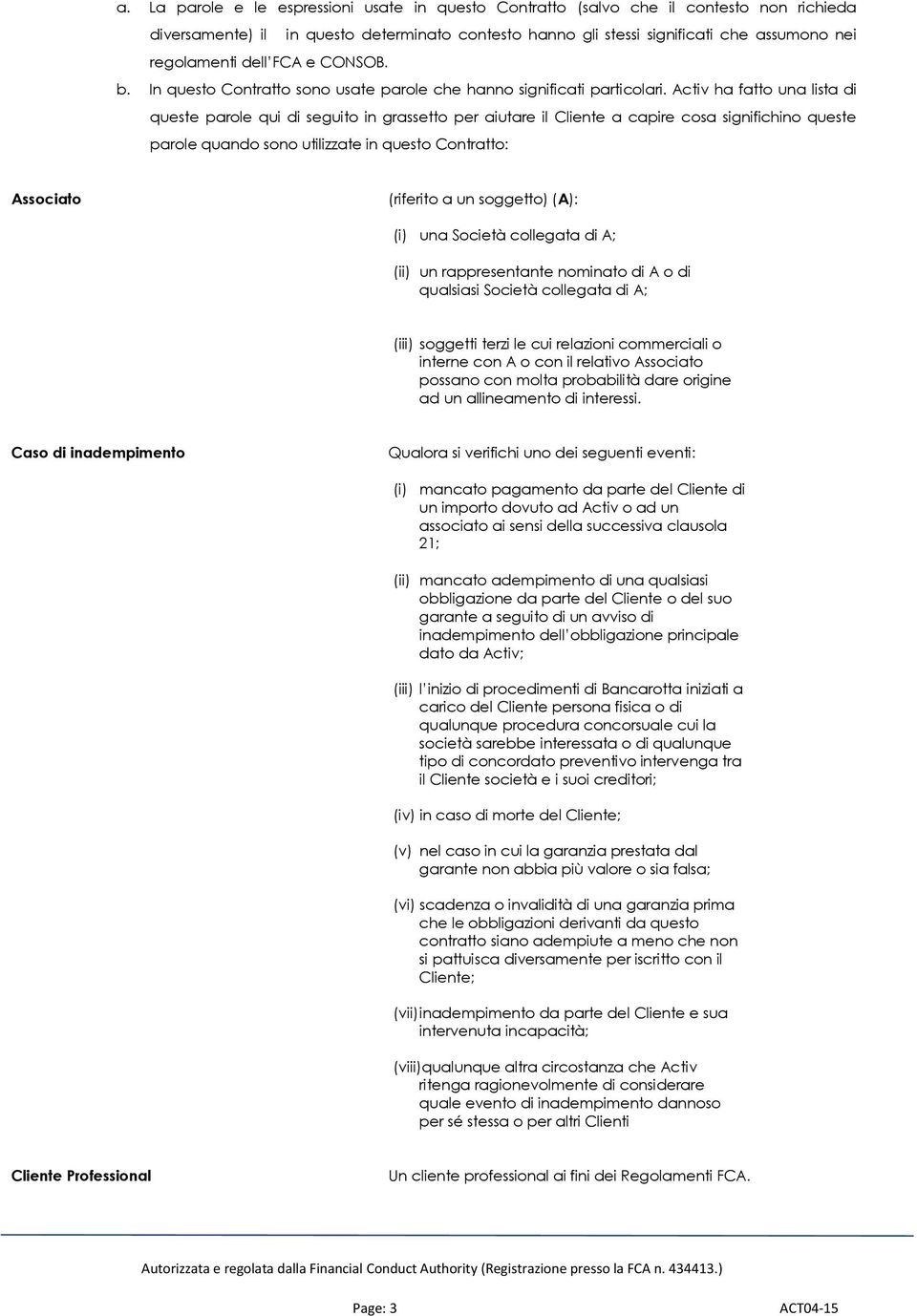 Activ ha fatto una lista di queste parole qui di seguito in grassetto per aiutare il Cliente a capire cosa significhino queste parole quando sono utilizzate in questo Contratto: Associato (riferito a