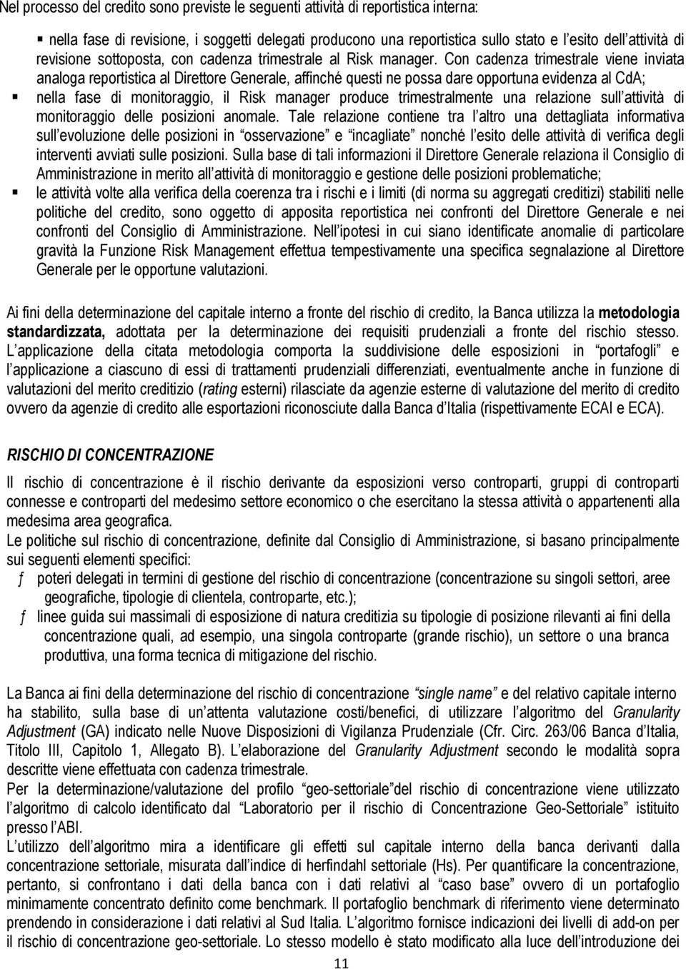 Con cadenza trimestrale viene inviata analoga reportistica al Direttore Generale, affinché questi ne possa dare opportuna evidenza al CdA; nella fase di monitoraggio, il Risk manager produce