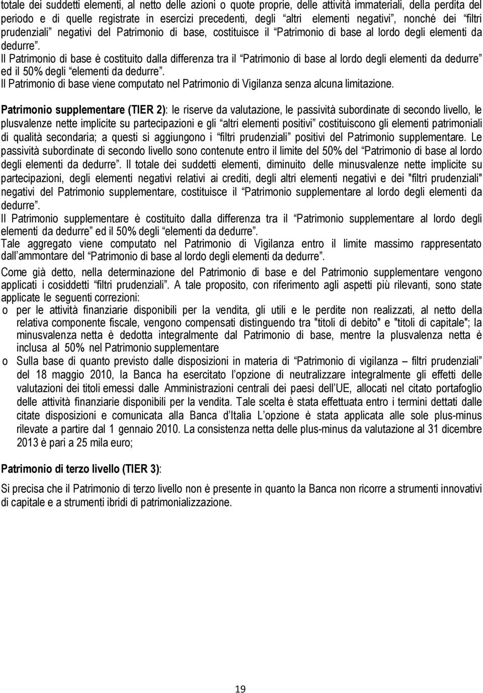 Il Patrimonio di base è costituito dalla differenza tra il Patrimonio di base al lordo degli elementi da dedurre ed il 50% degli elementi da dedurre.