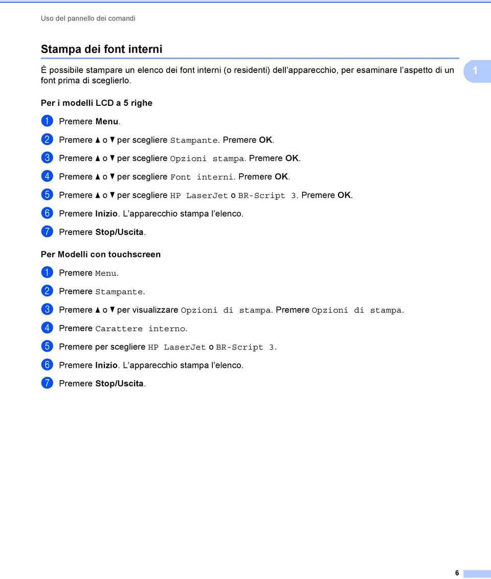 Premere OK. e Premere a o b per scegliere HP LaserJet o BR-Script 3. Premere OK. f Premere Inizio. L apparecchio stampa l elenco. g Premere Stop/Uscita. Per Modelli con touchscreen 1 a Premere Menu.