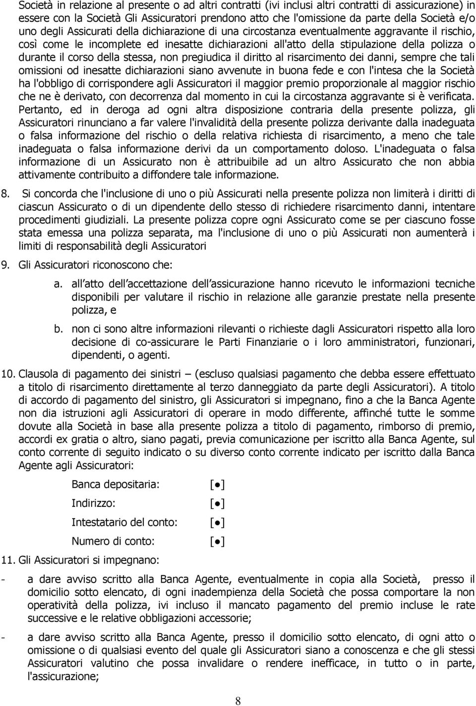 il corso della stessa, non pregiudica il diritto al risarcimento dei danni, sempre che tali omissioni od inesatte dichiarazioni siano avvenute in buona fede e con l'intesa che la Società ha l'obbligo