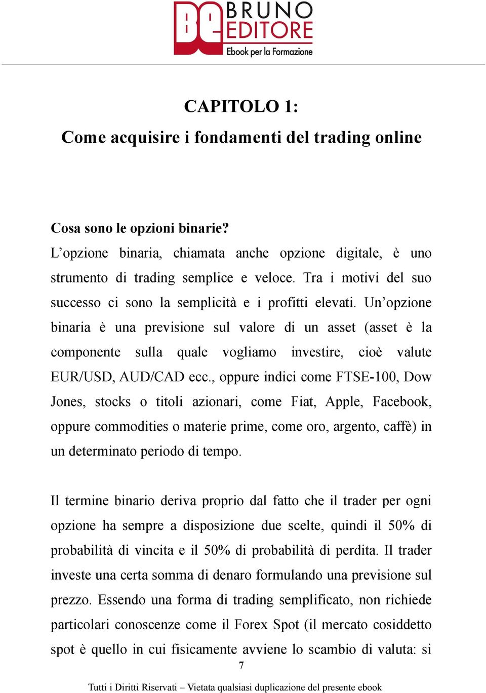 Un opzione binaria è una previsione sul valore di un asset (asset è la componente sulla quale vogliamo investire, cioè valute EUR/USD, AUD/CAD ecc.