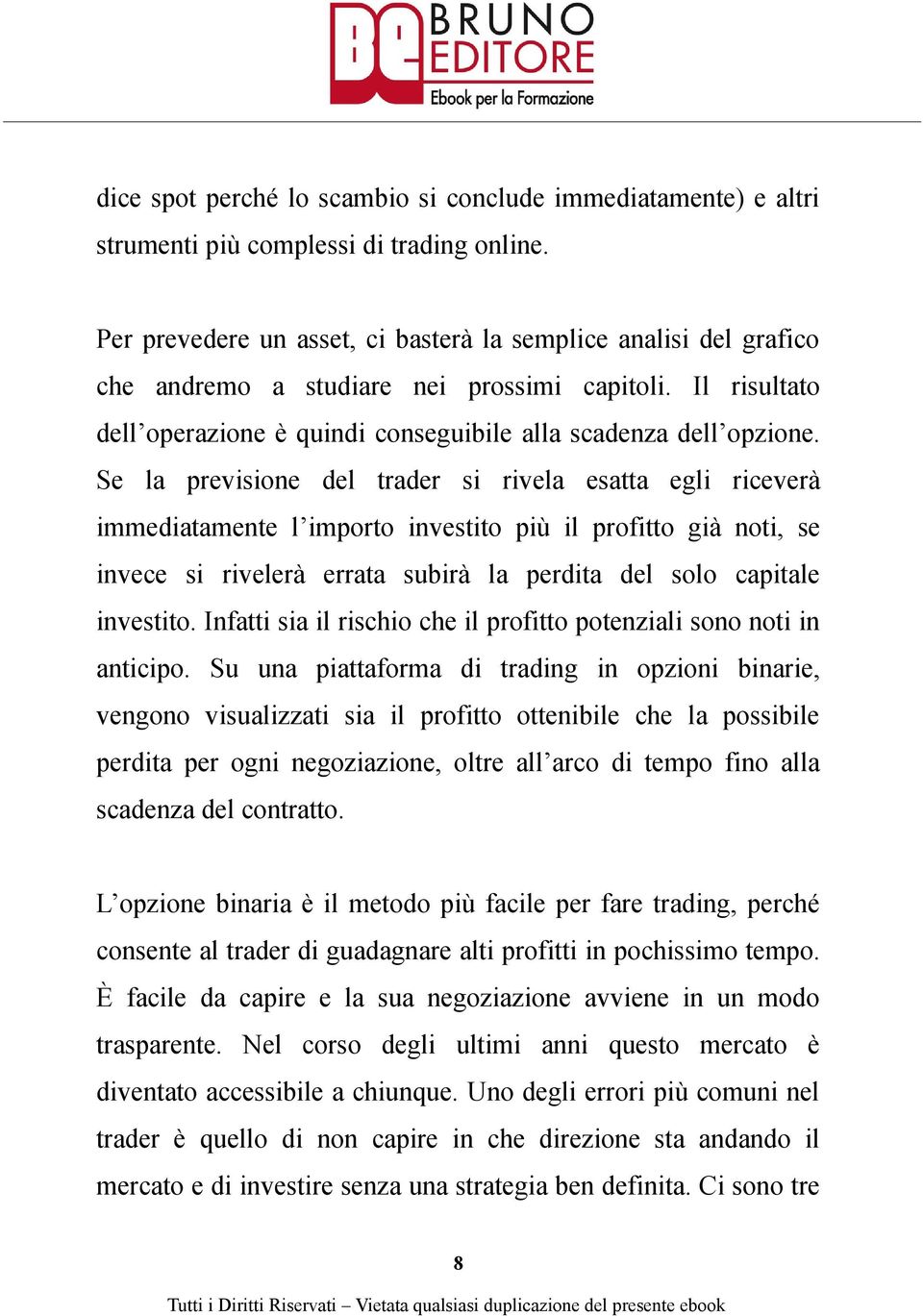 Se la previsione del trader si rivela esatta egli riceverà immediatamente l importo investito più il profitto già noti, se invece si rivelerà errata subirà la perdita del solo capitale investito.