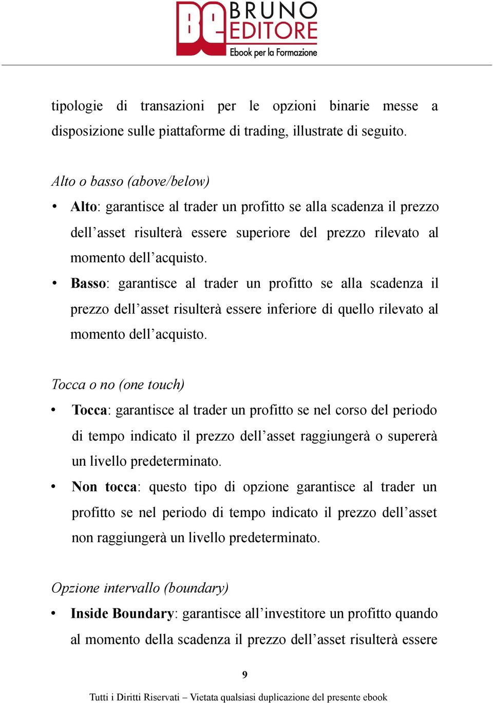 Basso: garantisce al trader un profitto se alla scadenza il prezzo dell asset risulterà essere inferiore di quello rilevato al momento dell acquisto.