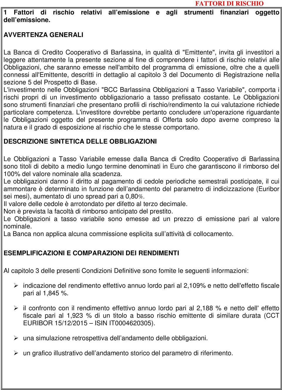 rischio relativi alle Obbligazioni, che saranno emesse nell'ambito del programma di emissione, oltre che a quelli connessi all'emittente, descritti in dettaglio al capitolo 3 del Documento di