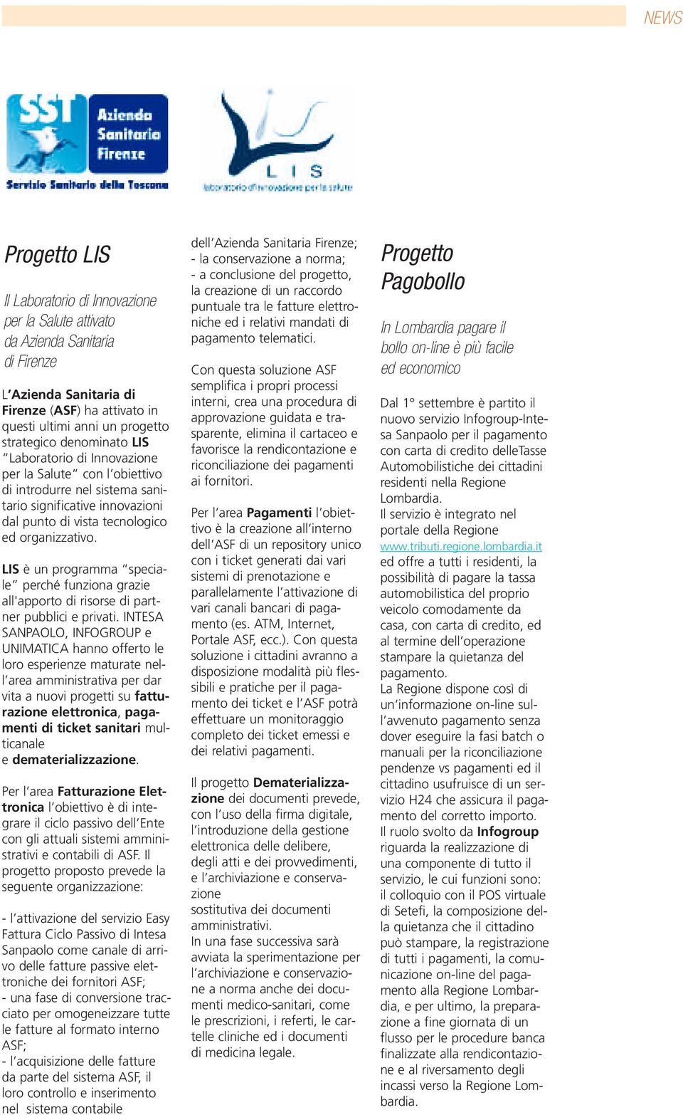 LIS è un programma speciale perché funziona grazie all'apporto di risorse di partner pubblici e privati.