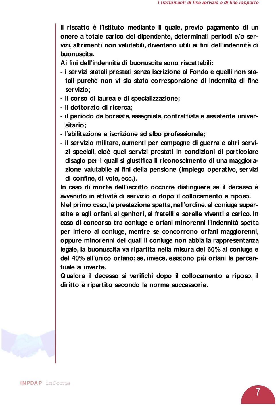 Ai fini dell indennità di buonuscita sono riscattabili: - i servizi statali prestati senza iscrizione al Fondo e quelli non statali purché non vi sia stata corresponsione di indennità di fine