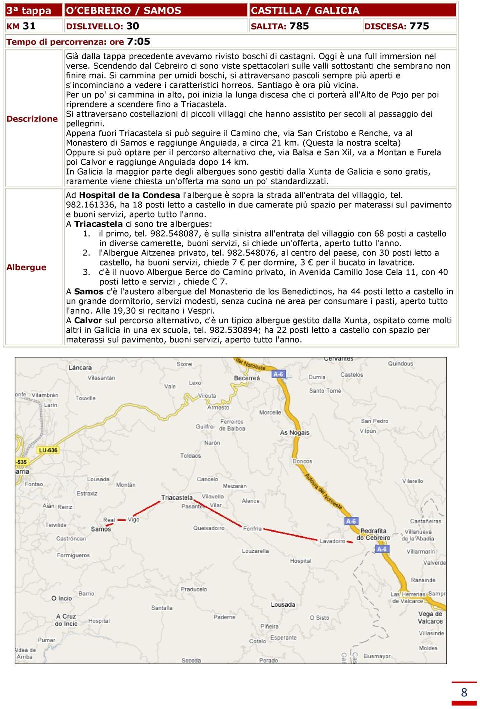 Si cammina per umidi boschi, si attraversano pascoli sempre più aperti e s'incominciano a vedere i caratteristici horreos. Santiago è ora più vicina.