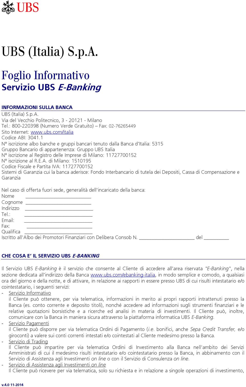 1 N iscrizione albo banche e gruppi bancari tenuto dalla Banca d Italia: 5315 Gruppo Bancario di appartenenza: Gruppo UBS Italia N iscrizione al Registro delle Imprese di Milano: 11727700152 N