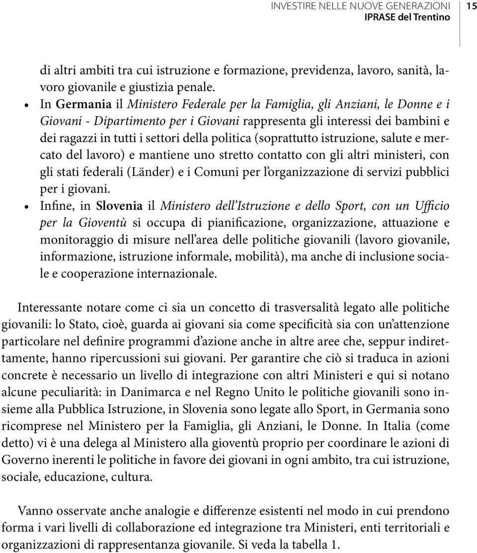 (soprattutto istruzione, salute e mercato del lavoro) e mantiene uno stretto contatto con gli altri ministeri, con gli stati federali (Länder) e i Comuni per l organizzazione di servizi pubblici per