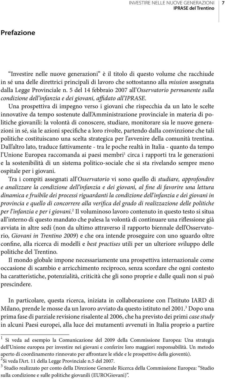 Una prospettiva di impegno verso i giovani che rispecchia da un lato le scelte innovative da tempo sostenute dall Amministrazione provinciale in materia di politiche giovanili: la volontà di