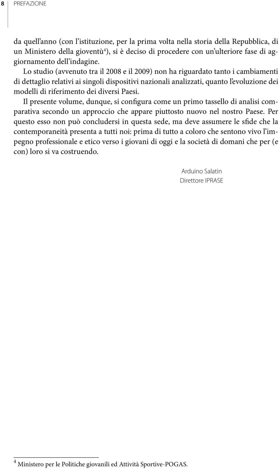 Lo studio (avvenuto tra il 2008 e il 2009) non ha riguardato tanto i cambiamenti di dettaglio relativi ai singoli dispositivi nazionali analizzati, quanto l evoluzione dei modelli di riferimento dei