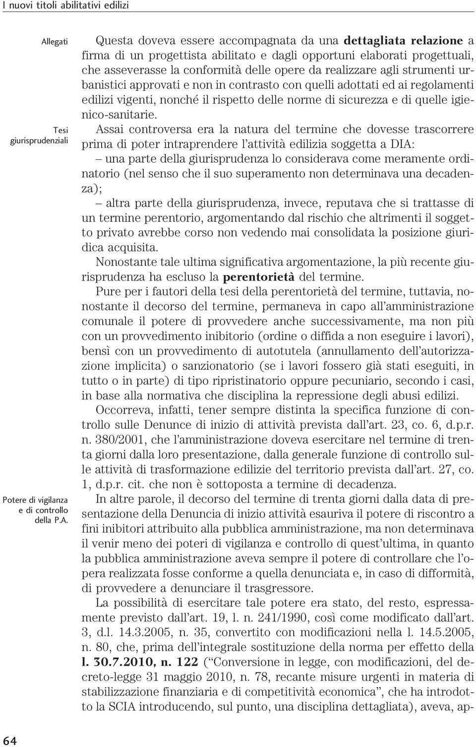 Questa doveva essere accompagnata da una dettagliata relazione a firma di un progettista abilitato e dagli opportuni elaborati progettuali, che asseverasse la conformità delle opere da realizzare