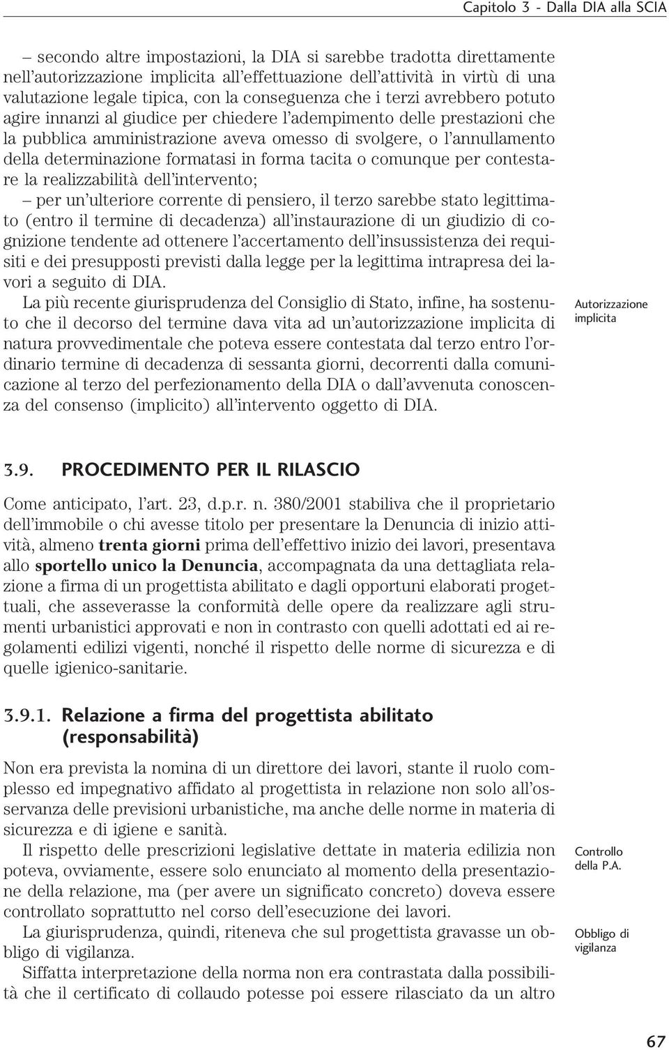 annullamento della determinazione formatasi in forma tacita o comunque per contestare la realizzabilità dell intervento; per un ulteriore corrente di pensiero, il terzo sarebbe stato legittimato