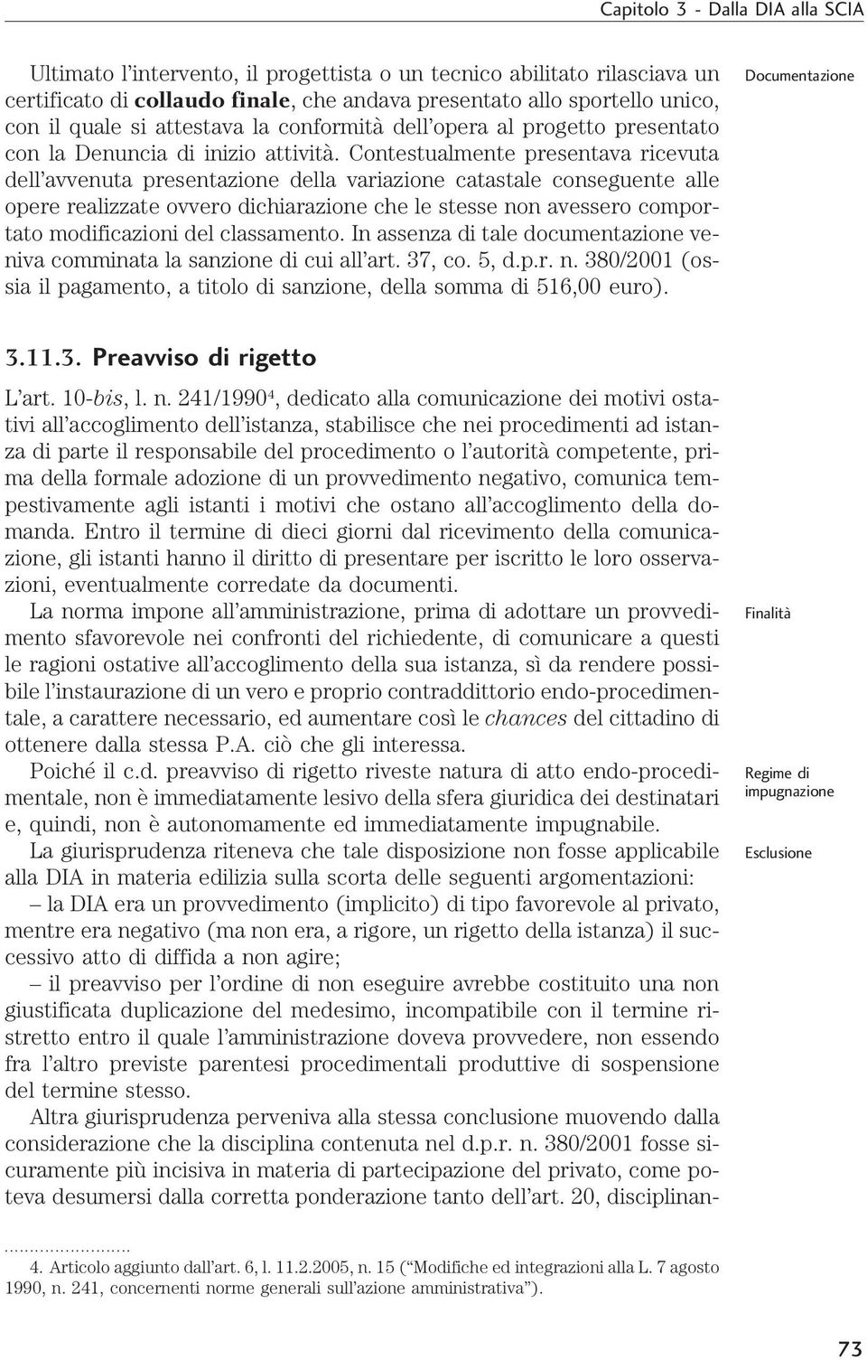 Contestualmente presentava ricevuta dell avvenuta presentazione della variazione catastale conseguente alle opere realizzate ovvero dichiarazione che le stesse non avessero comportato modificazioni