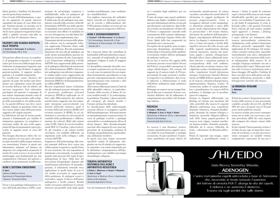 PAZIENTI CON SCARSA RISPOSTA ALLA TERAPIA C. Cardinali, E. Schincaglia, G. Lo Scocco U.O. Dermatologia, USL 4, Prato Nel paziente affetto da acne, la compliance al programma terapeutico è un punto critico per il successo della terapia stessa.