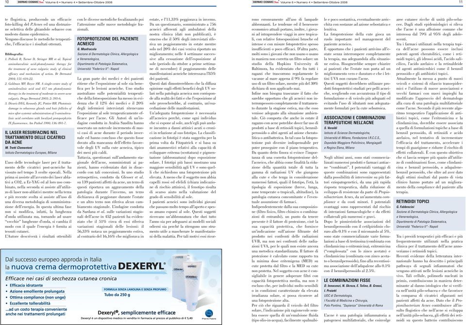 Topical aminolaevulinic acid-photodynamic therapy for the treatment of acne vulgaris: study of clinical efficacy and mechanism of action. Br Dermatol 2004; 151: 616-22. 2. Goldman MP, Boyce SM.