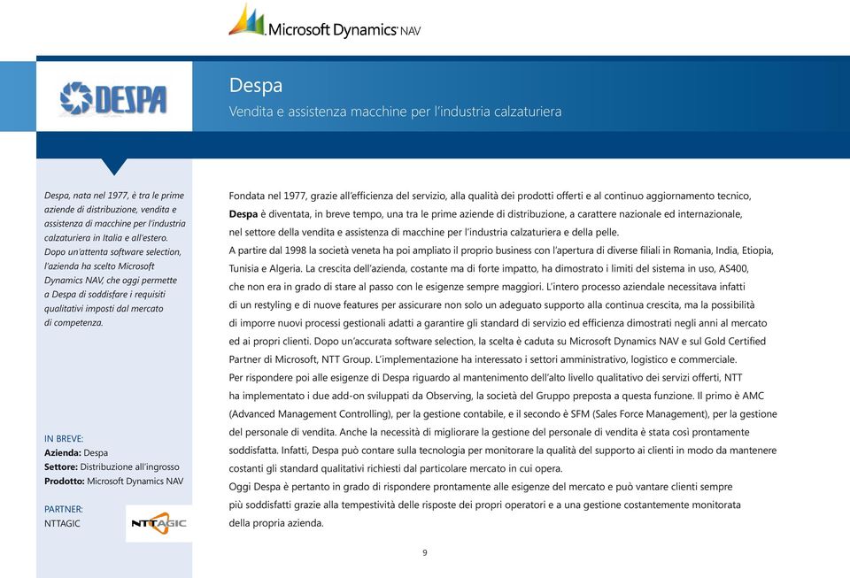 Azienda: Despa Settore: Distribuzione all ingrosso NTTAGIC Fondata nel 1977, grazie all efficienza del servizio, alla qualità dei prodotti offerti e al continuo aggiornamento tecnico, Despa è