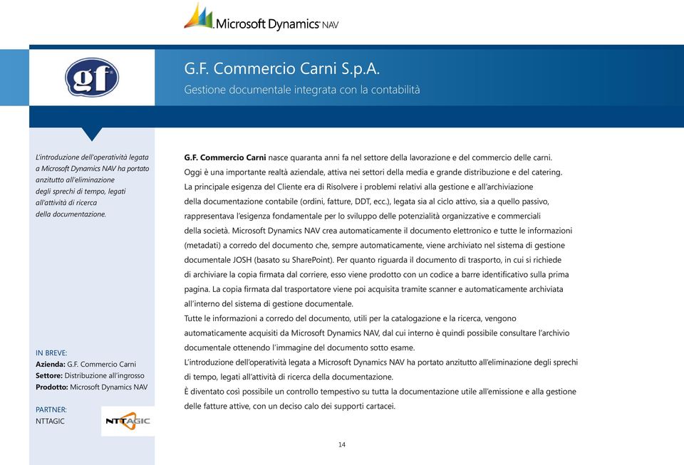 ricerca della documentazione. Azienda: G.F. Commercio Carni Settore: Distribuzione all ingrosso NTTAGIC G.F. Commercio Carni nasce quaranta anni fa nel settore della lavorazione e del commercio delle carni.