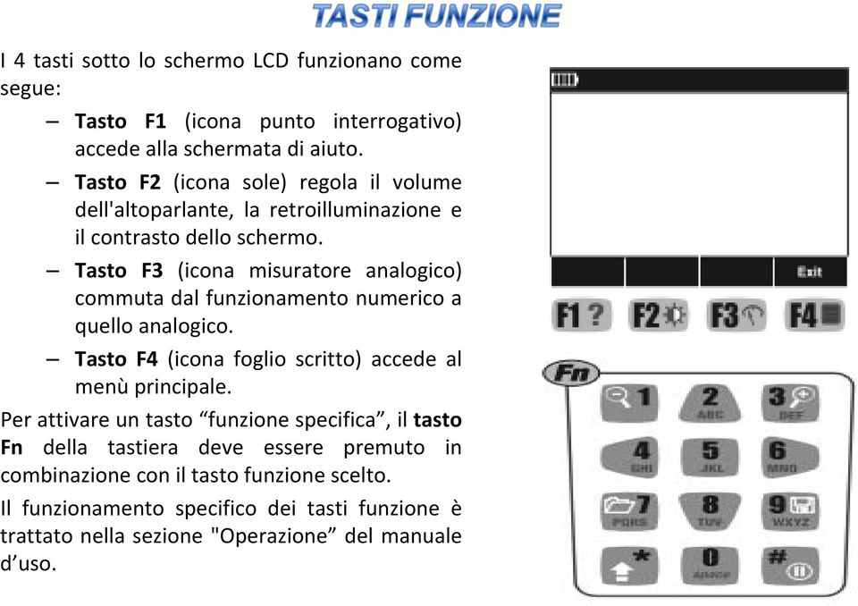 Tasto F3 (icona misuratore analogico) commuta dal funzionamento numerico a quello analogico. Tasto F4 (icona foglio scritto) accede al menù principale.