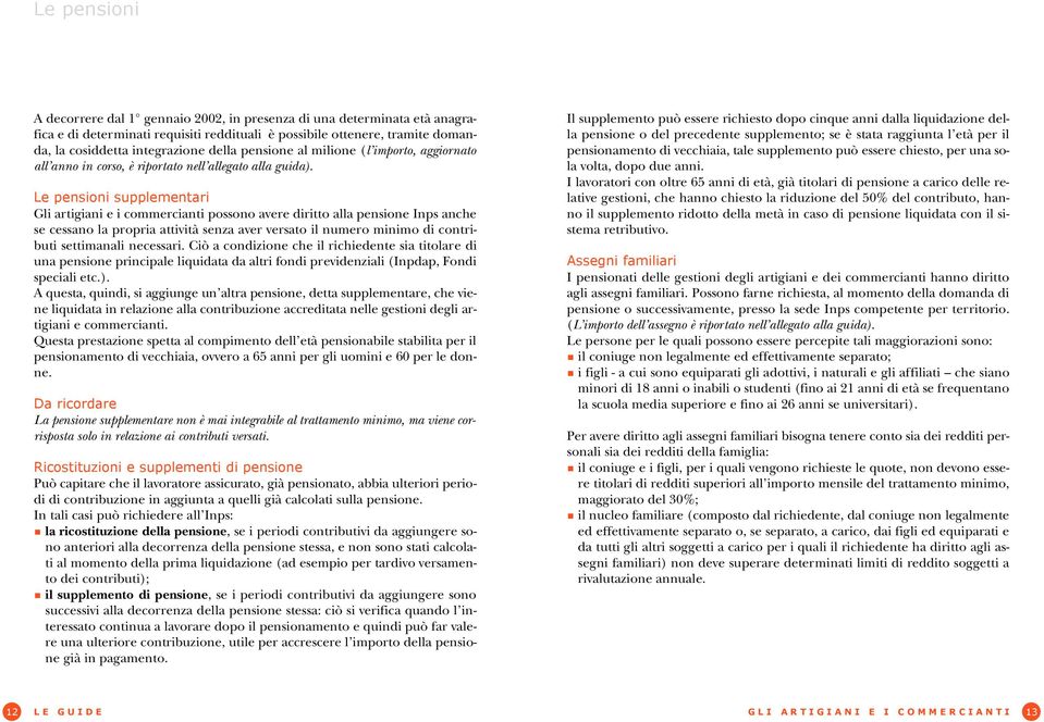 Le pensioni supplementari Gli artigiani e i commercianti possono avere diritto alla pensione Inps anche se cessano la propria attività senza aver versato il numero minimo di contributi settimanali