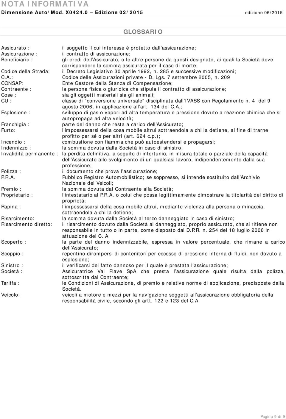 Assicurato, o le altre persone da questi designate, ai quali la Società deve corrispondere la somma assicurata per il caso di morte; Codice della Strada: il Decreto Legislativo 30 aprile 1992, n.