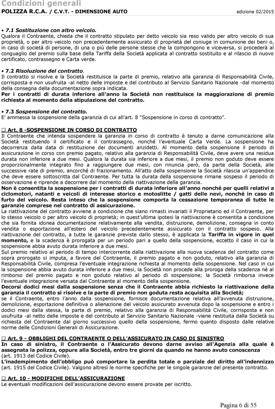 coniuge in comunione dei beni o, in caso di società di persone, di una o più delle persone stesse che la compongono e viceversa, si procederà al conguaglio del premio sulla base della Tariffa della