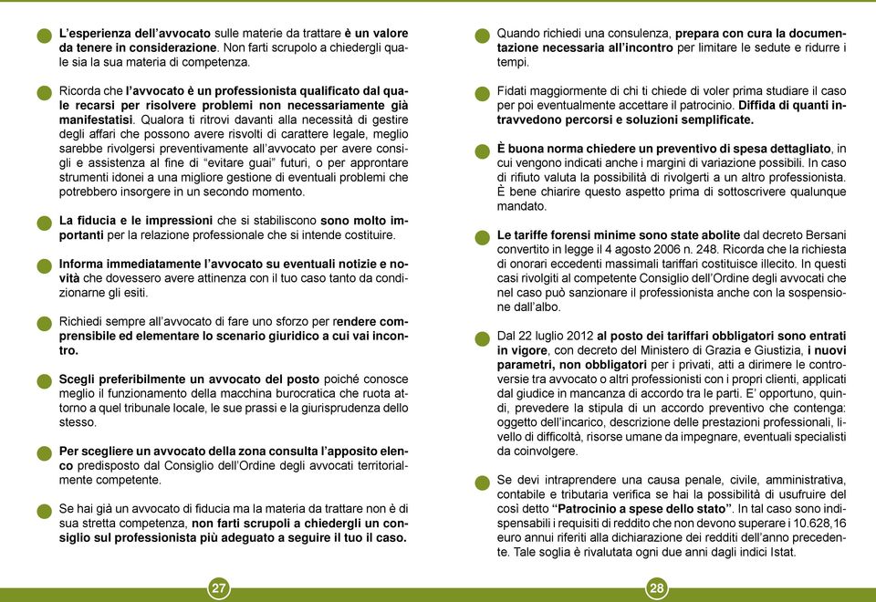 Qualora ti ritrovi davanti alla necessità di gestire degli affari che possono avere risvolti di carattere legale, meglio sarebbe rivolgersi preventivamente all avvocato per avere consigli e