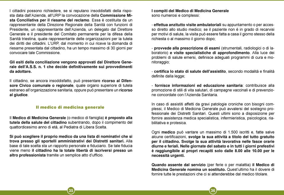 Comitato permanente per la difesa della Sanità triestina, quale rappresentante delle organizzazioni per la tutela dei diritti dei cittadini.