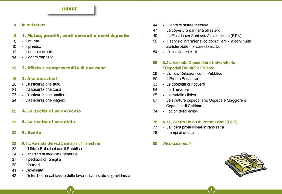 La scelta di un avvocato 44 47 49 50 54 56 58 60 63 64 65 67 74 - I centri di salute mentale - La copertura sanitaria all estero - La Residenza Sanitaria Assistenziale (RSA) - Il servizio