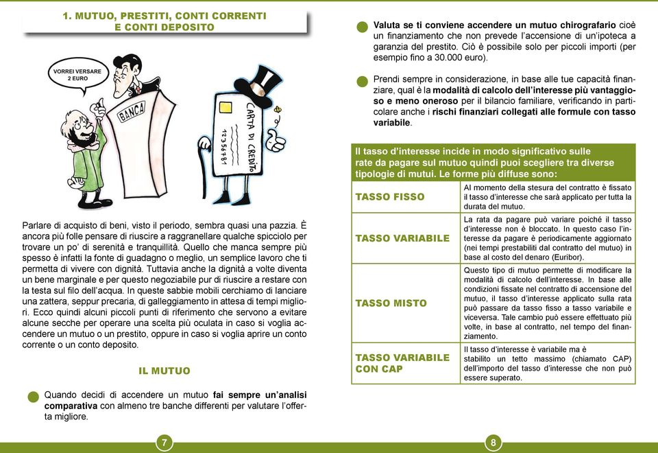 Prendi sempre in considerazione, in base alle tue capacità finanziare, qual è la modalità di calcolo dell interesse più vantaggioso e meno oneroso per il bilancio familiare, verificando in