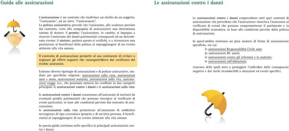 impegna a risarcire l assicurato dei danni patrimoniali conseguenti ad un determinato evento: il sinistro, qualora questo si verifichi, o a riconoscere una prestazione ai beneficiari della polizza al