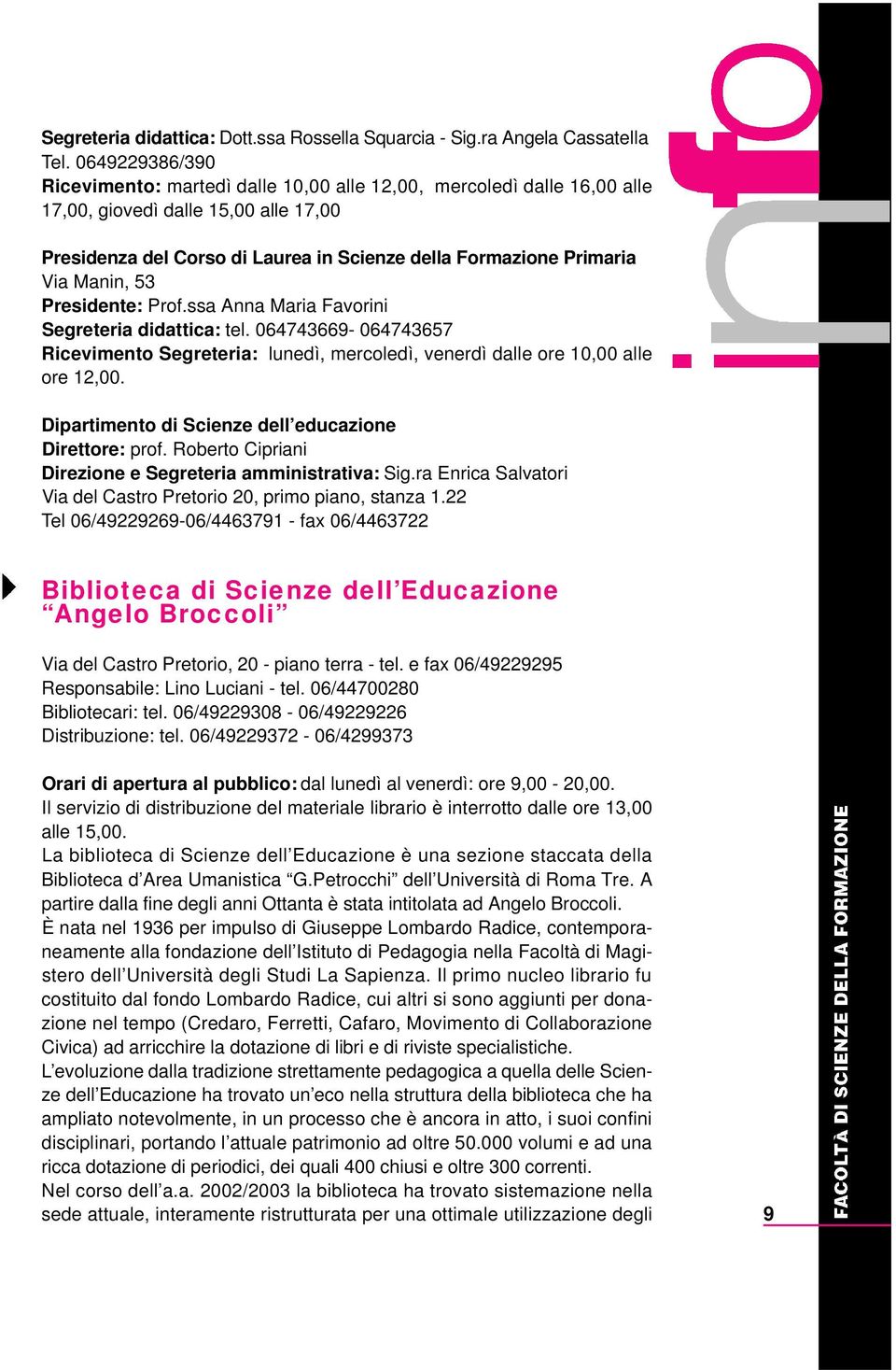 Manin, 53 Presidente: Prof.ssa Anna Maria Favorini Segreteria didattica: tel. 064743669-064743657 Ricevimento Segreteria: lunedì, mercoledì, venerdì dalle ore 10,00 alle ore 12,00.