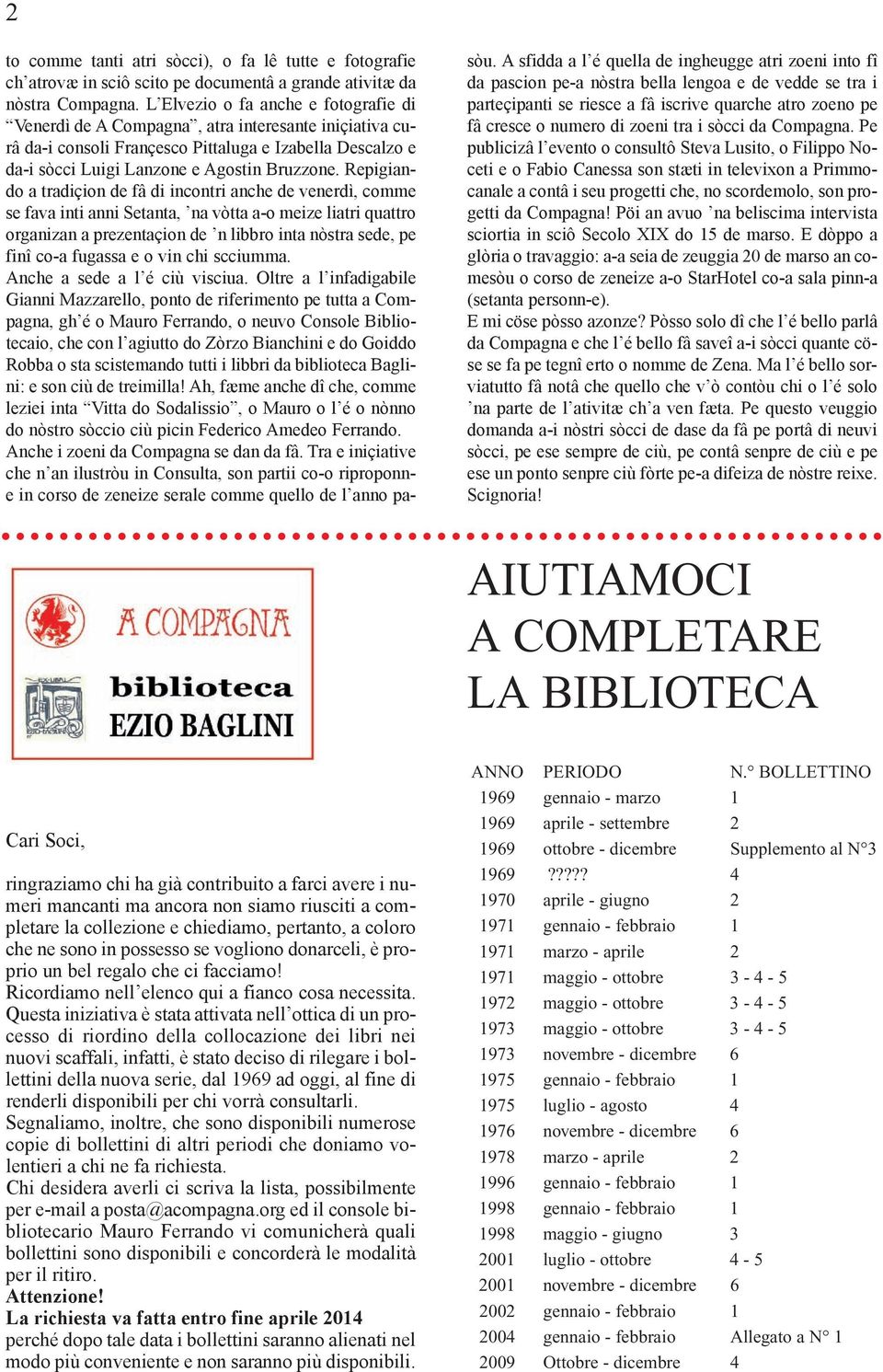 Repigiando a tradiçion de fâ di incontri anche de venerdì, comme se fava inti anni Setanta, na vòtta a-o meize liatri quattro organizan a prezentaçion de n libbro inta nòstra sede, pe finî co-a