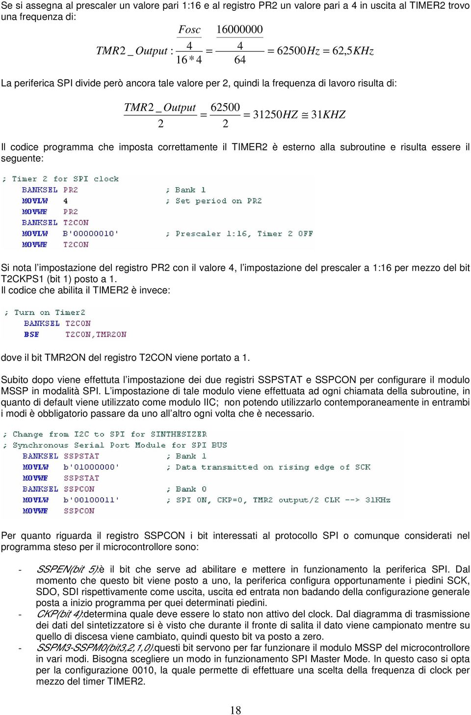 esterno alla subroutine e risulta essere il seguente: Si nota l impostazione del registro PR2 con il valore 4, l impostazione del prescaler a 1:16 per mezzo del bit T2CKPS1 (bit 1) posto a 1.