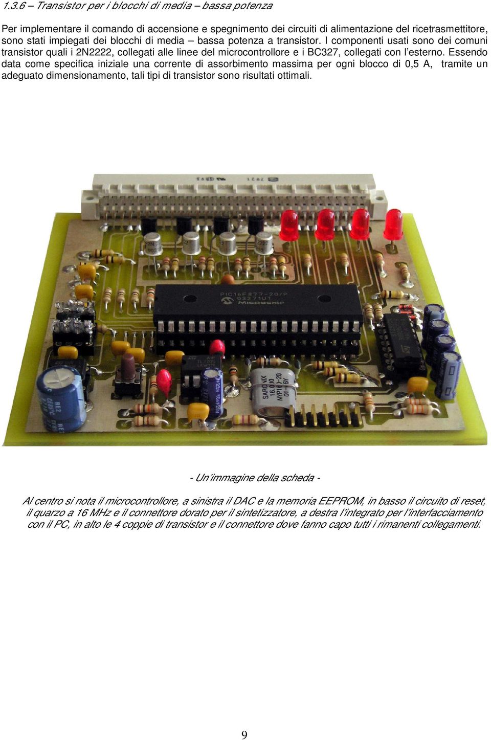 Essendo data come specifica iniziale una corrente di assorbimento massima per ogni blocco di 0,5 A, tramite un adeguato dimensionamento, tali tipi di transistor sono risultati ottimali.