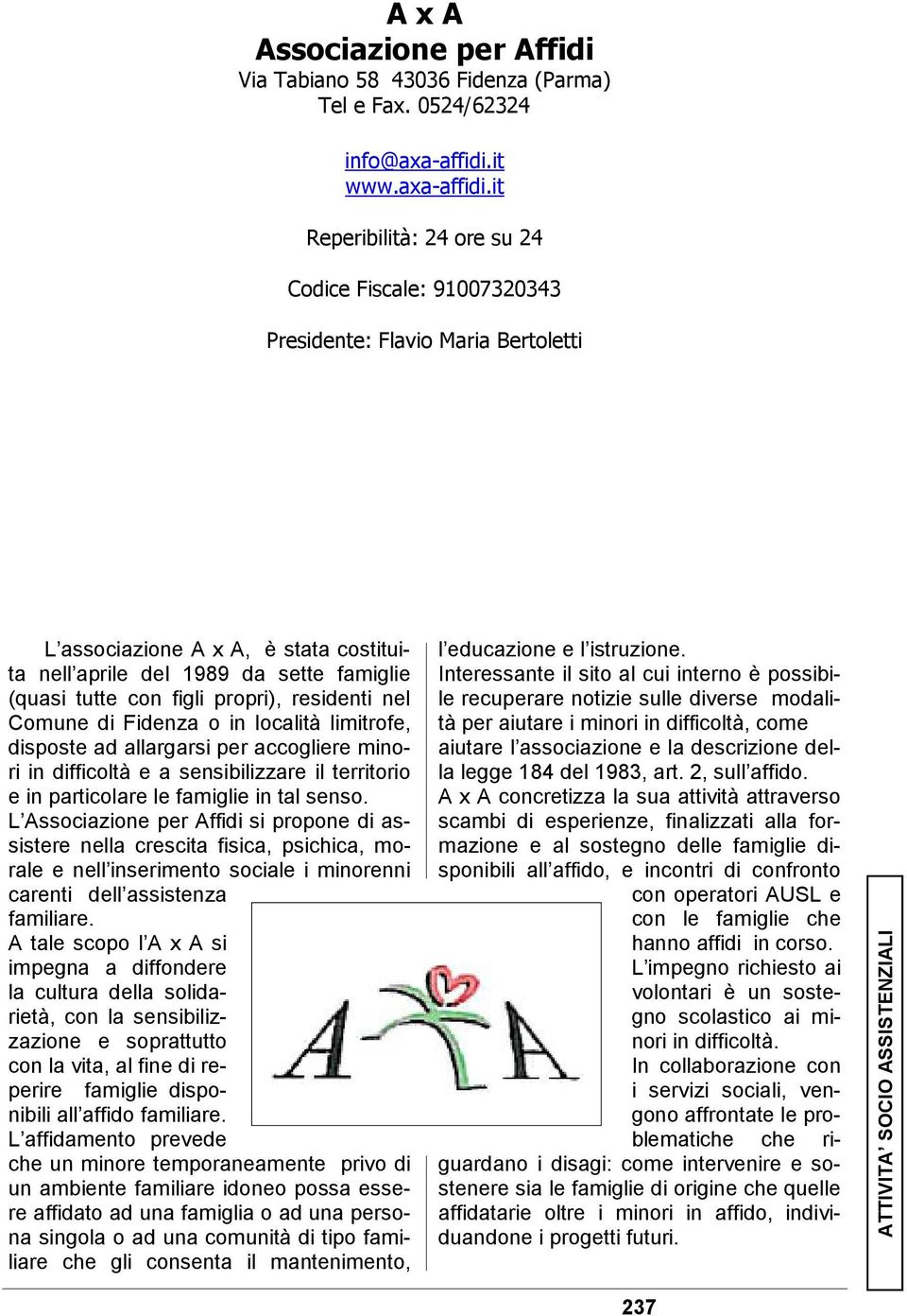 it Reperibilità: 24 ore su 24 Codice Fiscale: 91007320343 Presidente: Flavio Maria Bertoletti L associazione A x A, è stata costituita nell aprile del 1989 da sette famiglie (quasi tutte con figli