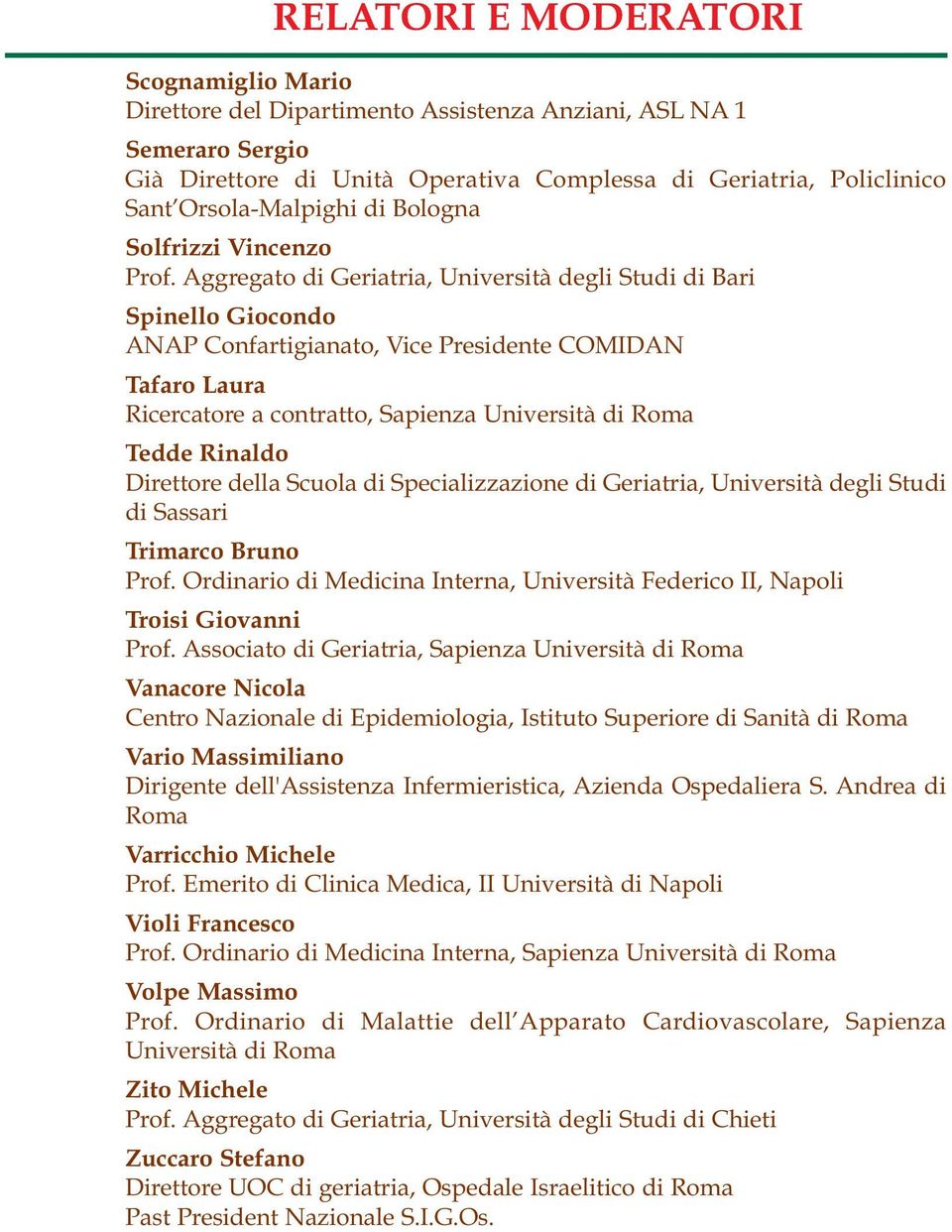 Aggregato di Geriatria, Università degli Studi di Bari Spinello Giocondo ANAP Confartigianato, Vice Presidente COMIDAN Tafaro Laura Ricercatore a contratto, Sapienza Università di Roma Tedde Rinaldo