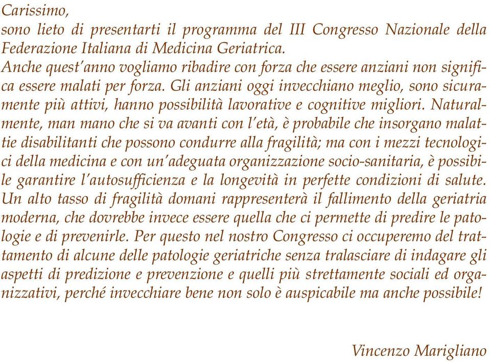 Gli anziani oggi invecchiano meglio, sono sicuramente più attivi, hanno possibilità lavorative e cognitive migliori.