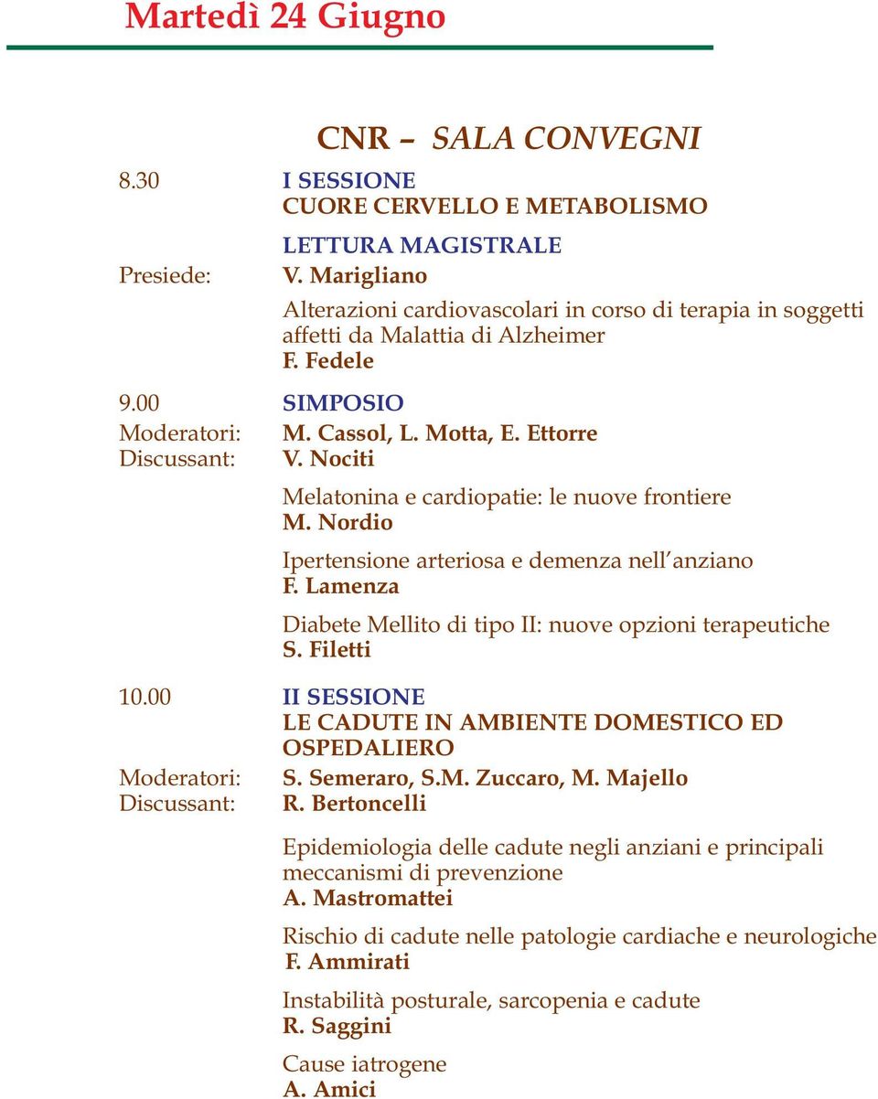 Nociti Melatonina e cardiopatie: le nuove frontiere M. Nordio Ipertensione arteriosa e demenza nell anziano F. Lamenza Diabete Mellito di tipo II: nuove opzioni terapeutiche S. Filetti 10.