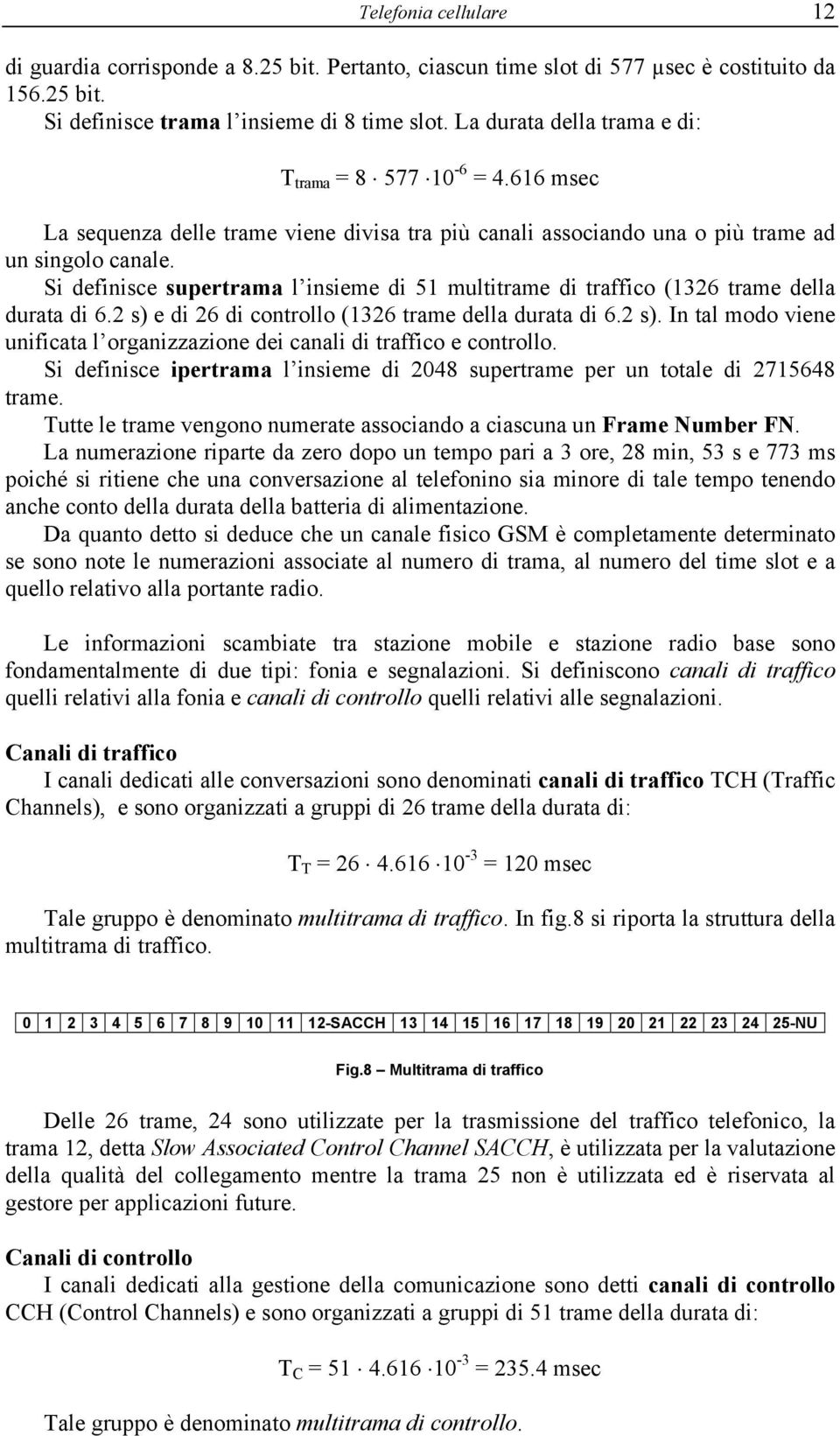 Si definisce supertrama l insieme di 51 multitrame di traffico (1326 trame della durata di 6.2 s) e di 26 di controllo (1326 trame della durata di 6.2 s). In tal modo viene unificata l organizzazione dei canali di traffico e controllo.