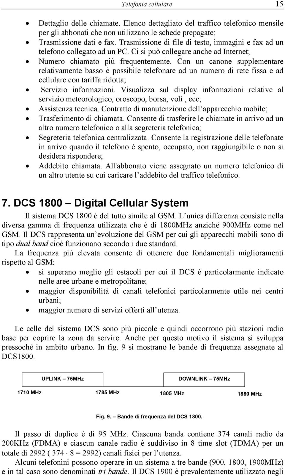 Con un canone supplementare relativamente basso è possibile telefonare ad un numero di rete fissa e ad cellulare con tariffa ridotta; Servizio informazioni.