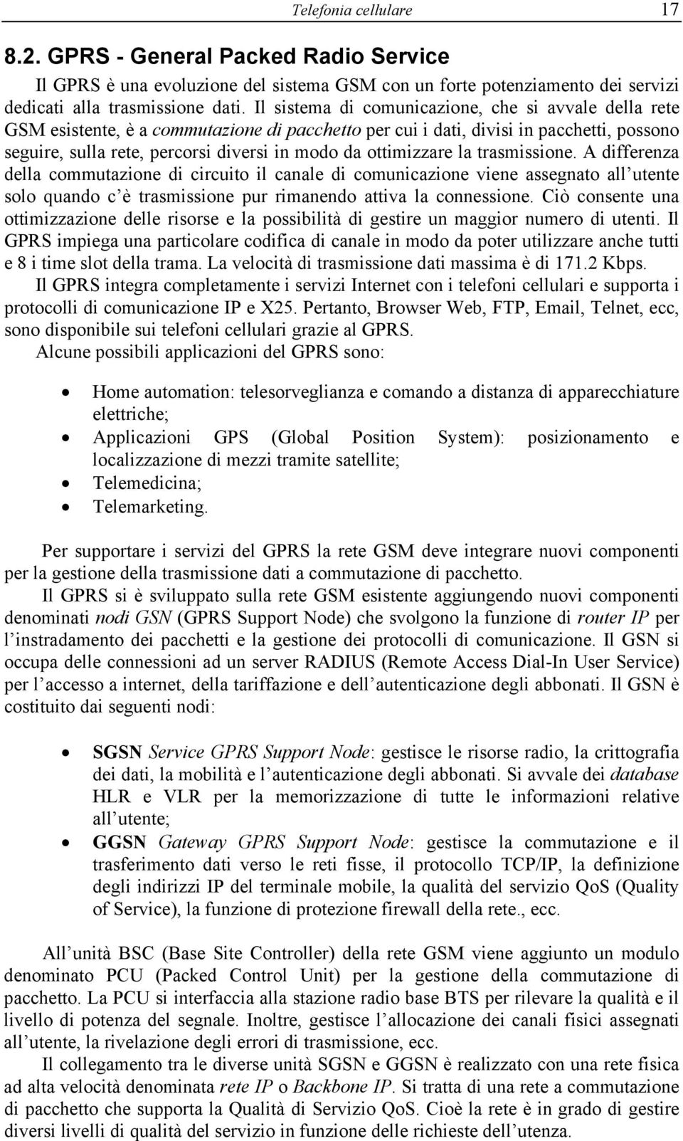 ottimizzare la trasmissione. A differenza della commutazione di circuito il canale di comunicazione viene assegnato all utente solo quando c è trasmissione pur rimanendo attiva la connessione.