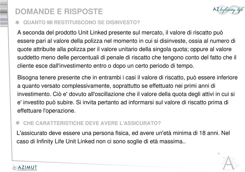 polizza per il valore unitario della singola quota; oppure al valore suddetto meno delle percentuali di penale di riscatto che tengono conto del fatto che il cliente esce dall'investimento entro o